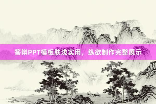 答辩PPT模板肤浅实用,纵欲制作完整展示